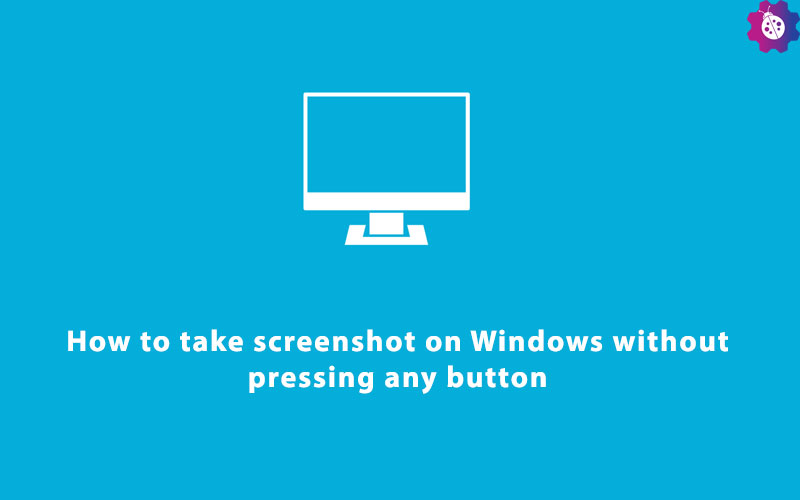 How to take screenshot on Windows without pressing any button How to take screenshot on Windows without pressing any button