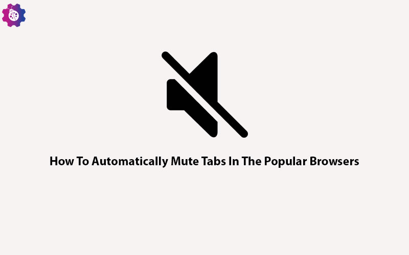 How To Automatically Mute Tabs In The Popular Browsers How To Automatically Mute Tabs In The Popular Browsers
