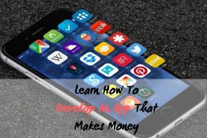 Learn How To Develop An App That Makes Money