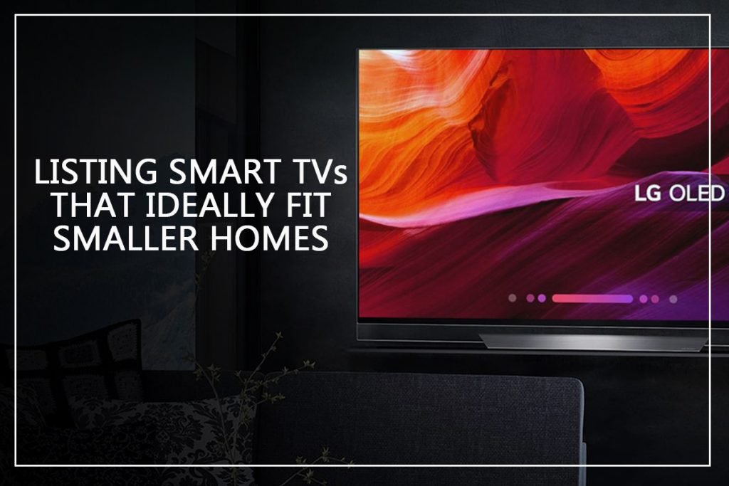 Smart TVs that Ideally Fit Smaller Homes Listing Smart TVs that Ideally Fit Smaller Homes