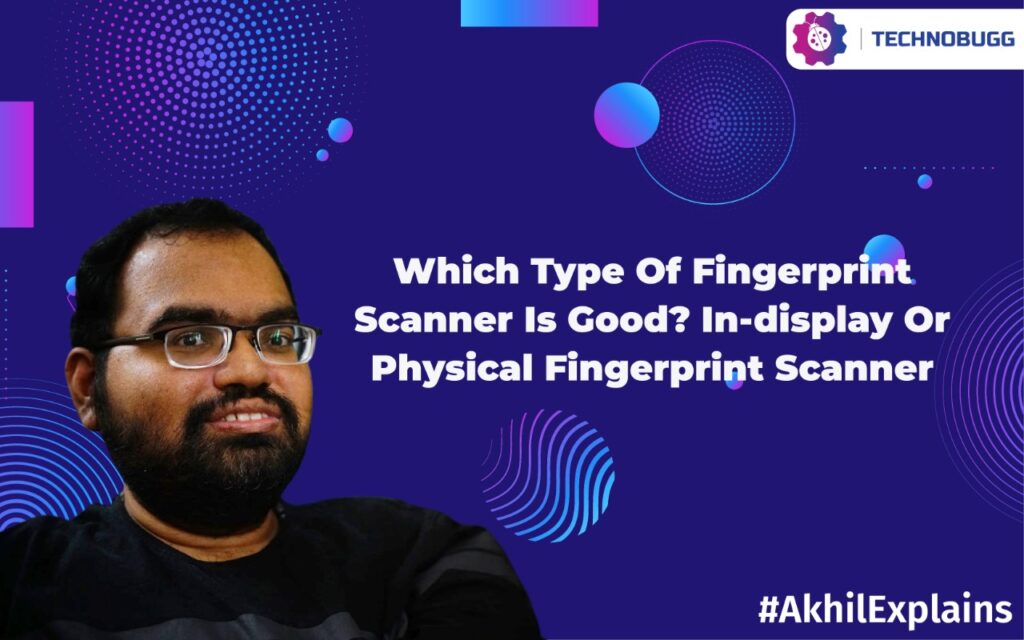 Akhil Explains - Which Type Of Fingerprint Scanner Is Good In-display Or Physical Fingerprint Scanner