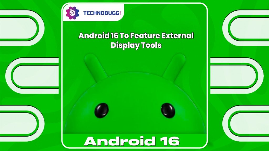Android 16 To Feature External Display Tools Android 16 To Feature External Display Tools