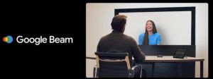 Google Beam - All new video conferencing platform takes the SPOTLIGHT!