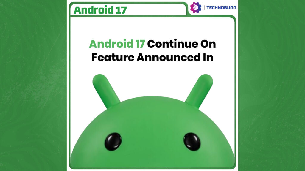 Continue On Feature Announced In Android 17 Continue On Feature Announced In Android 17