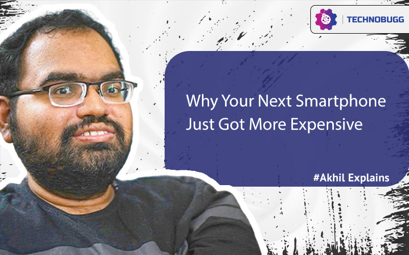 Akhil Explains: Why Your Next Smartphone Just Got More Expensive Why Your Next Smartphone Just Got More Expensive